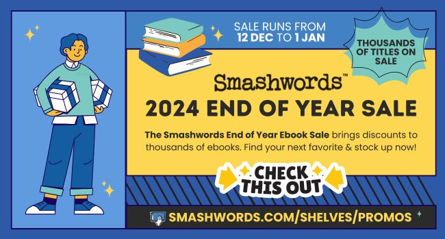 Smashwords 2024 End of Year Sale. Sale Runs from 12 Dec to 1 Jan. Thousands of Titles on Sale. The Smashwords End of Year Ebook Sale brings discounts to thousands of ebooks. Find your next favorite & stock up now! The image graphic includes books in shades of blue and yellow, a drawn character wearing blue and holding two gift boxes, and yellow arrow pointing to "check this out" over the url: smashwords.com/shelves/promos