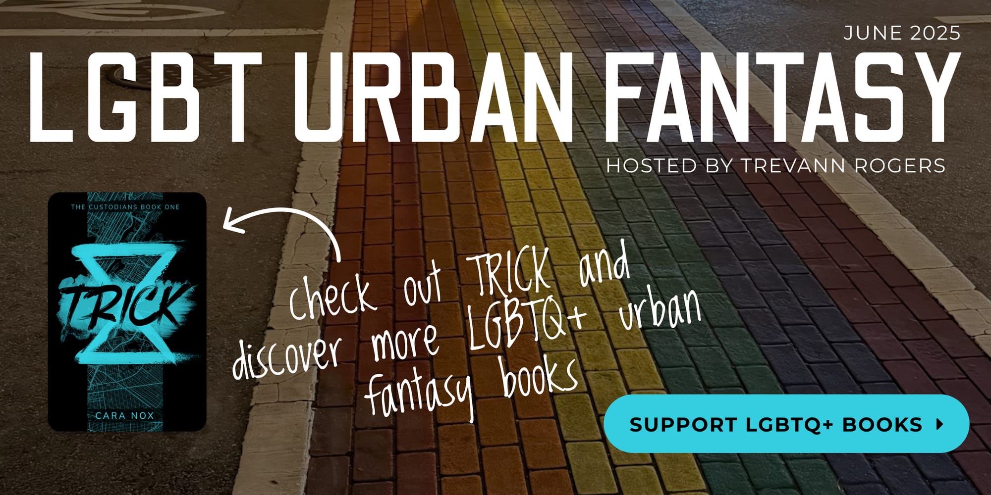 June 2025 - LGBT Urban Fantasy - Hosted by Trevann Rogers - Image is of Trick cover with arrow pointing to it, connected to text that reads "check out TRICK ad discover more LGBTQ+ urban fantasy books" overtop of a background of a brick crosswalk painted rainbow.