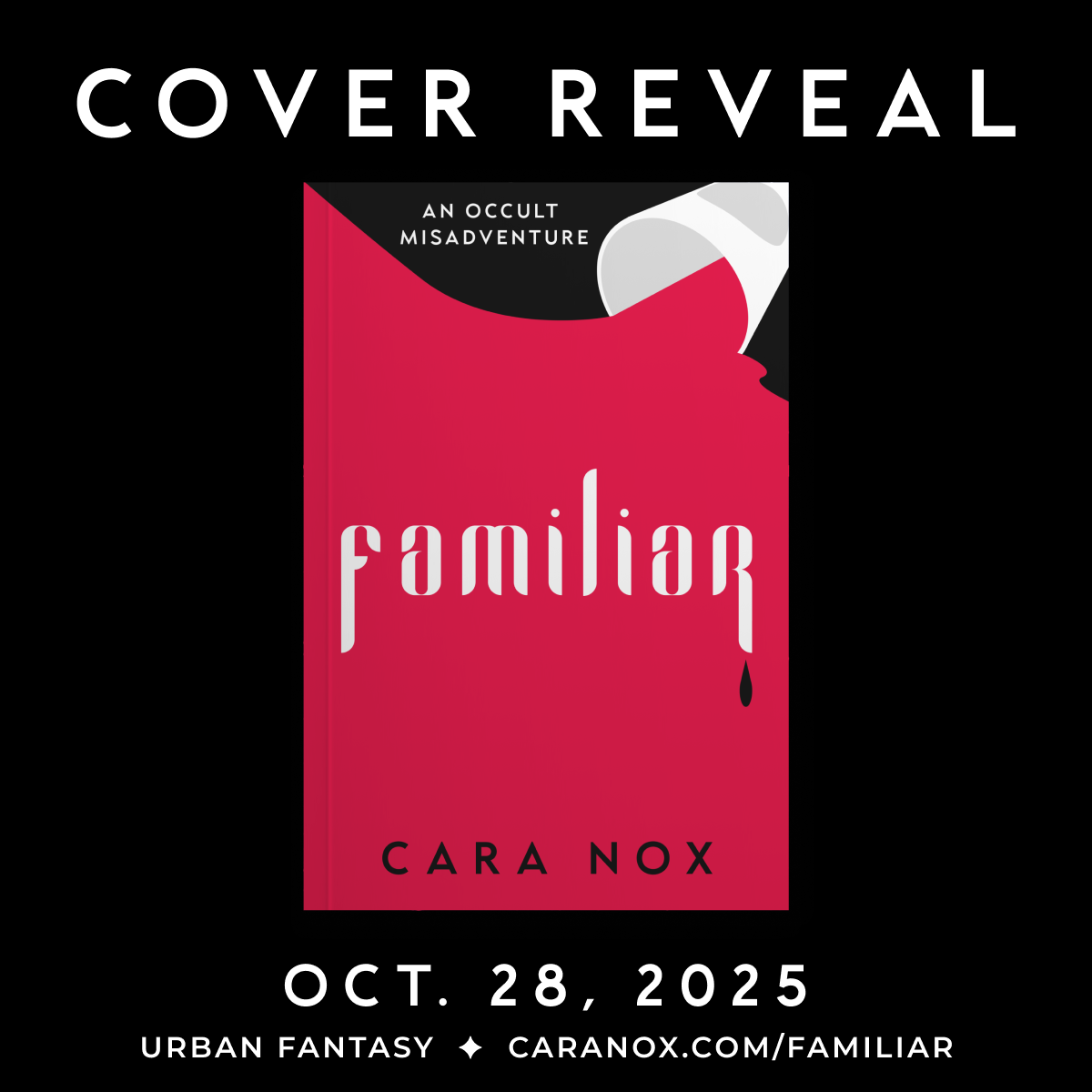 A graphic with a black background with large text at the top that reads: “cover reveal” in all caps. Familiar (An Occult Misadventure) by Cara Nox—a book with a spilled coffee cup on a small black portion, pouring out red and filling the red of the cover with the title that looks like vampire teeth, complete with a black blood drop—sits in the center of the image. Under the book, it reads: Oct. 28, 2025. At the bottom, it reads: Familiar, Urban Fantasy, caranox.com/familiar