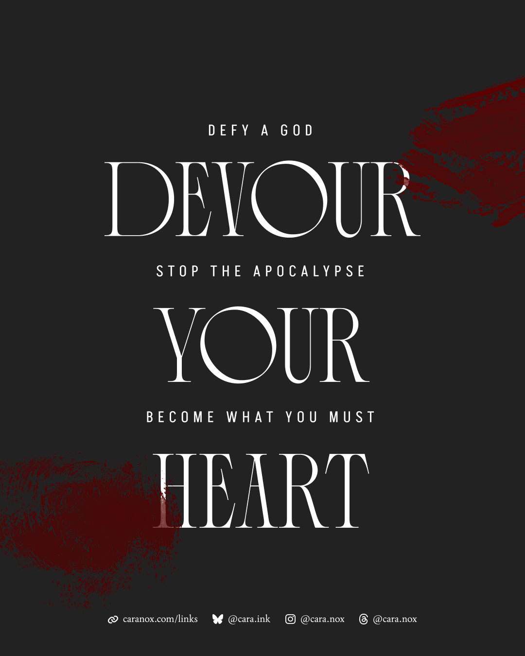 DEVOUR YOUR HEART; title broken up by small text, reading: defy a god, stop the apocalypse, become what you must.  link icon: caranox.com/links bluesky icon: @cara.ink instagram icon: @cara.noxa threads icon: @cara.nox